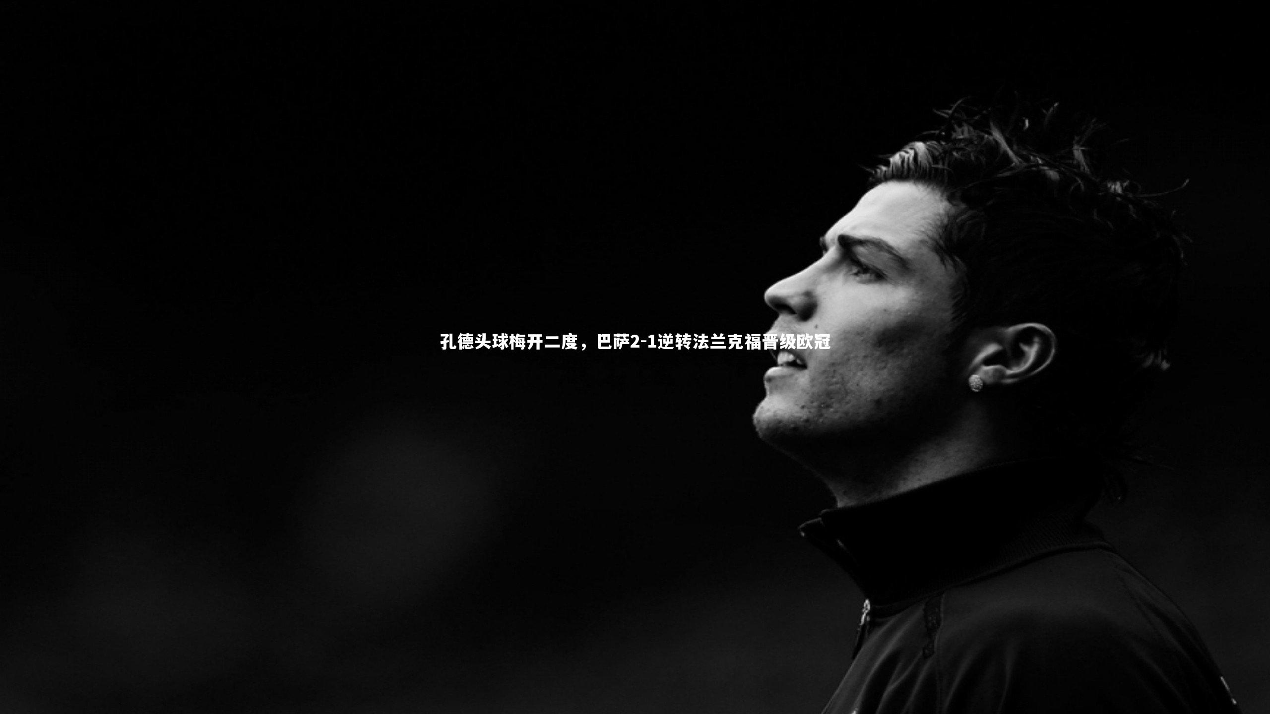 孔德头球梅开二度，巴萨2-1逆转法兰克福晋级欧冠