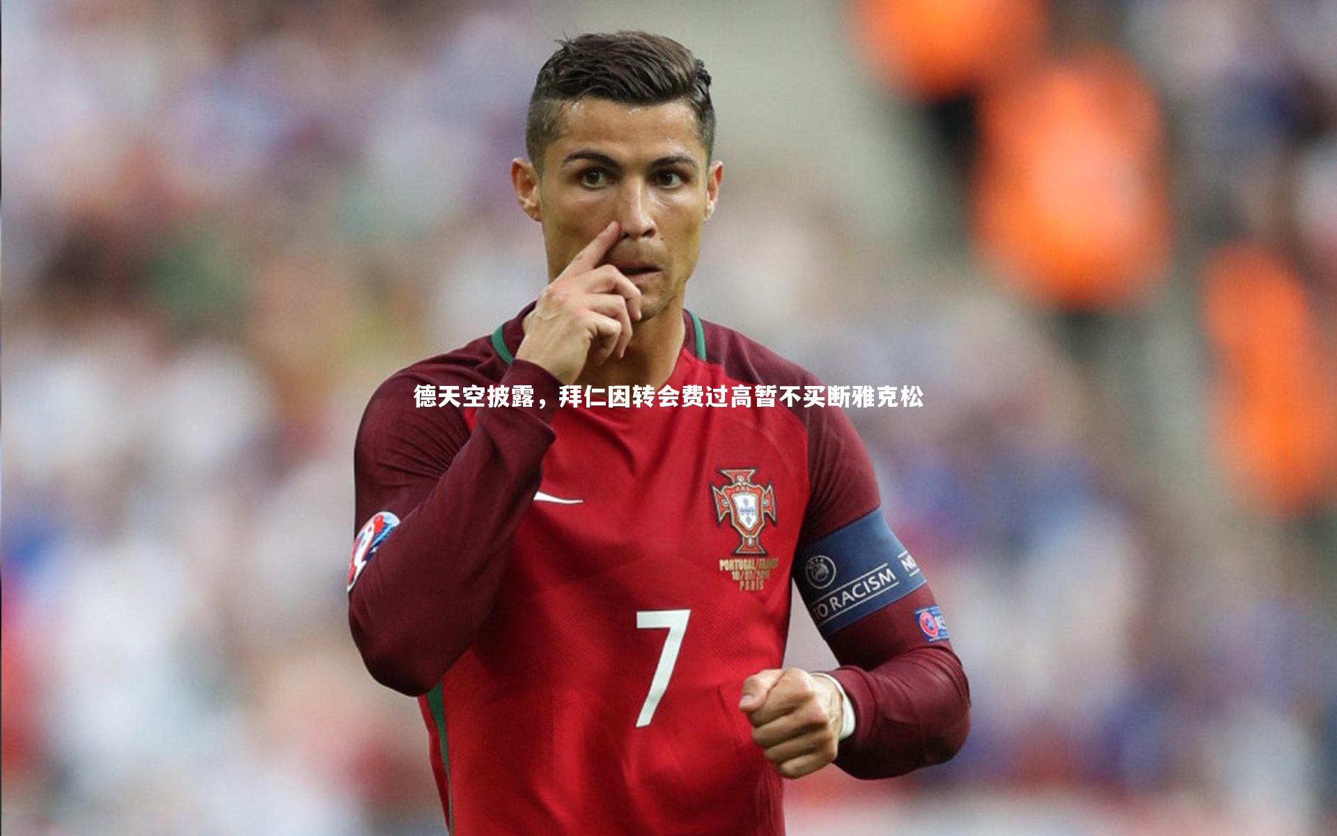 德天空披露，拜仁因转会费过高暂不买断雅克松